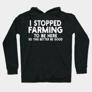 i stopped farming to be here so this better be good Hoodie